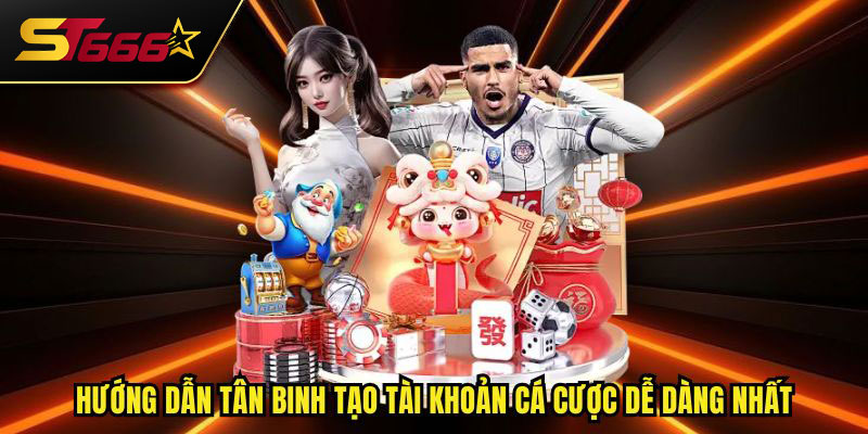 Hướng dẫn tân binh tạo tài khoản cá cược dễ dàng nhất